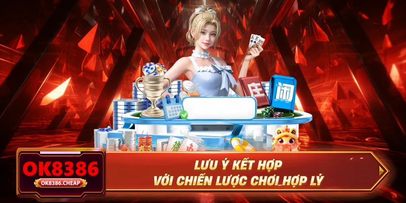 Lưu ý kết hợp với chiến lược chơi hợp lý